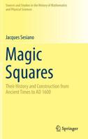Magic Squares: Their History and Construction from Ancient Times to AD 1600 (Sources and Studies in the History of Mathematics and Physical Sciences) 3030179958 Book Cover