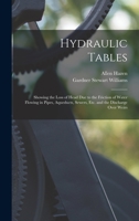 Hydraulic Tables: Showing the Loss of Head Due to the Friction of Water Flowing in Pipes, Aqueducts, Sewers, Etc. and the Discharge Over Weirs 1017131570 Book Cover