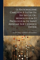 Le Rationalisme Chrétien À La Fin Du Xie Siècle; Ou, Monologium Et Proslogium De Saint Anselme Sur L'essence Divine 1246829193 Book Cover