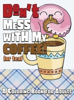 Don't Mess With My Coffee! (Or Tea): A Coloring Book for Adults (Stress Reliever Coloring Books) 1989842305 Book Cover