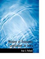 History of Economic Legislation in Iowa 1115782029 Book Cover