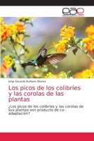 Los picos de los colibríes y las corolas de las plantas: ¿Los picos de los colibríes y las corolas de sus plantas son producto de co-adaptación? 6200044872 Book Cover