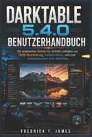 Darktable 5.4.0 Benutzerhandbuch: Ein praktischer Leitfaden Schritt für Schritt zur RAW-Bearbeitung, Farbkorrektur und zum professionellen Foto-Workflow (German Edition) B0H14BFCMR Book Cover