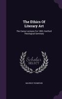 The Ethics of Literary Art: The Carew Lectures for 1893 Hartford Theological Seminary (Classic Reprint) 3741199168 Book Cover