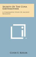 Secrets Of The Cuna Earthmother: A Comparative Study Of Ancient Religions 1162917164 Book Cover