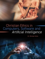 Christian Ethics in Computers, Software, and Artificial Intelligence B0DSPK4W4G Book Cover