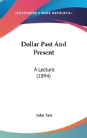Dollar Past And Present: A Lecture 1120277035 Book Cover