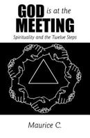 God Is at the Meeting: Spirituality and the Twelve Steps 1449726232 Book Cover
