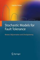 Stochastic Models for Fault Tolerance: Restart, Rejuvenation and Checkpointing 3642435009 Book Cover