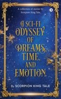 A Sci-Fi Odyssey of Dreams, Time, and Emotion: A collection of stories by Scorpion King Tale B0F38NLB55 Book Cover