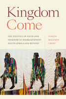 Kingdom Come: The Politics of Faith and Freedom in Segregationist South Africa and Beyond 1478017228 Book Cover