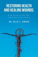 Restoring Health and Healing Wounds: By the Presence of God's Power and the Power of His Presence! B0BN2LDV1V Book Cover