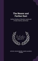 The Nearer and Farther East, Outline Studies of Moslem Lands and of Siam, Burma, and Korea 1021525928 Book Cover