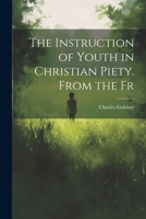 The Instruction of Youth in Christian Piety. From the Fr 1022465090 Book Cover