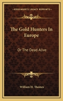 The Gold Hunters in Europe, Or, the Dead Alive 052694935X Book Cover