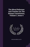 The Moral Reformer And Teacher On The Human Constitution, Volume 1, Issue 4 1276647859 Book Cover