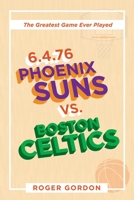 6.4.76 Phoenix Suns Vs. Boston Celtics: The Greatest Game Ever Played 1663206732 Book Cover