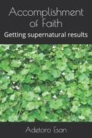 Accomplishment of Faith: Getting supernatural results B08HQ3YJHP Book Cover