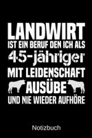 Landwirt ist ein Beruf den ich als 45-j�hriger mit Leidenschaft aus�be und nie wieder aufh�re: A5 Notizbuch f�r alle Landwirte - Liniert 120 Seiten - Geschenk zum Geburtstag - Weihnachten - Vatertag - 1699314284 Book Cover