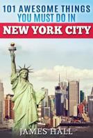 New York City: 101 Awesome Things You Must Do in New York City. Essential Travel Guide to the Big Apple. 1548450731 Book Cover