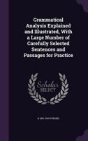 Grammatical Analysis Explained and Illustrated, with a Large Number of Carefully Selected Sentences and Passages for Practice - Primary Source Edition 1014042690 Book Cover