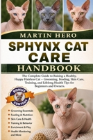 SPHYNX CAT CARE HANDBOOK: The Complete Guide to Raising a Healthy, Happy Hairless Cat – Grooming, Feeding, Skin Care, Training, and Lifelong Health Tips for Beginners and Owners. B0GZCF884C Book Cover