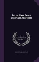 Let Us Have Peace and Other Addresses 1347406182 Book Cover