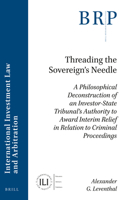 Threading the Sovereign's Needle A Philosophical Deconstruction of an Investor-State Tribunal's Authority to Award Interim Relief in Relation to ... Research Perspectives in International Law) 9004469303 Book Cover