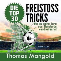Die Top 30 Freistoss-Tricks: Verdreifache Deine Tore Aus Standards! 1492746487 Book Cover
