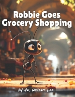Robbie Goes Grocery Shopping: The Adventures of Robbie the Ant Children Series B0F2SMKCFF Book Cover