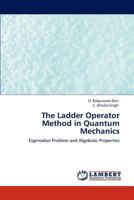 The Ladder Operator Method in Quantum Mechanics: Eigenvalue Problem and Algebraic Properties 3847324926 Book Cover