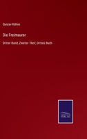 Die Freimaurer: Dritter Band, Zweiter Theil, Drittes Buch 3752541504 Book Cover