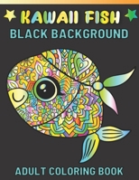 Kawaii Fish Black Background Adult Coloring Book: Featuring Fun Stress Relief And Relaxation Kawaii Fish Black Background Coloring Book For Adults B09T7TRC8Z Book Cover