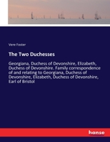 The Two Duchesses: Georgiana, Duchess of Devonshire, Elizabeth, Duchess of Devonshire. Family correspondence of and relating to Georgiana, Duchess of ... Duchess of Devonshire, Earl of Bristol 3337400892 Book Cover