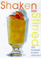 Shaken Not Stirred: 101 Cocktails to Make and Enjoy! 1902617061 Book Cover