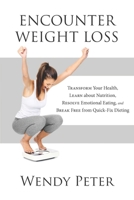 Encounter Weight Loss: Transform Your Health, Learn about Nutrition, Resolve Emotional Eating, and Break Free from Quick-Fix Dieting 1777013402 Book Cover