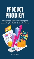 Product Prodigy: The Ultimate Guide to Creating and Launching Profitable Online Products B0CBTBHF2S Book Cover