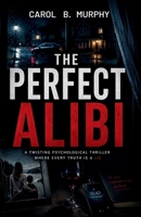 The Perfect Alibi: A Twisting Psychological Thriller Where Every Truth Is a Lie (The Midnight Secrets Collection: Standalone Psychological Thrillers ... Dark Secrets and Unforgettable Endings) B0H9V46DH8 Book Cover