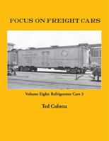 Focus on Freight Cars, Volume Eight: Refrigerator Cars 3 0974950890 Book Cover