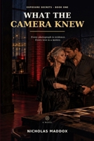 What the Camera Knew: Every Photograph Is Evidence. Every Love Is a Motive. (Exposure Secrets) B0HKBVVMHL Book Cover