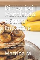 Dimagrisci Mangiando e Senza Impazzire: 60 ricette sazianti da 500 calorie per dimagrire senza contare le calorie e senza perdere tempo (Italian Edition) B0H7NGRXYY Book Cover