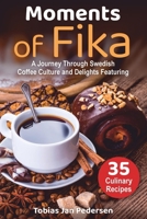 Moments Of Fika: A Journey Through Swedish Coffee Culture and Delights Featuring 35 Culinary Recipes B0CVG3WX5J Book Cover