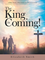 The King Is Coming!: A Bible Study of Revelation for This Generation 1973689553 Book Cover
