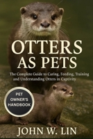 OTTERS AS PETS: The Complete Guide to Caring, Feeding, Training, and Understanding Otters in Captivity. B0FSJM7WSJ Book Cover