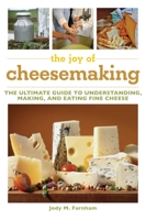 The Joy of Cheesemaking: The Ultimate Guide to Understanding, Making, and Eating Fine Cheese 1616080604 Book Cover