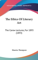 The Ethics of Literary Art: The Carew Lectures for 1893 Hartford Theological Seminary (Classic Reprint) 3741199168 Book Cover