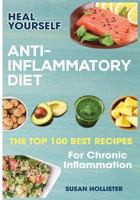 Anti-Inflammatory Diet: Heal Yourself: The Top 100 Best Recipes for Chronic Inflammation 1546850953 Book Cover