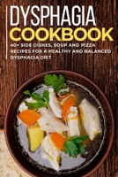 DYSPHAGIA COOKBOOK: 40+ Side Dishes, Soup and Pizza recipes for a healthy and balanced Dysphagia diet B08VYBND48 Book Cover