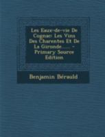 Les Eaux-de-vie De Cognac: Les Vins Des Charentes Et De La Gironde...... 1274877547 Book Cover