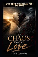 THE CHAOS SHE CALLS LOVE: Why Good Women Fall for Bad Boys B0H1JFFMQ4 Book Cover